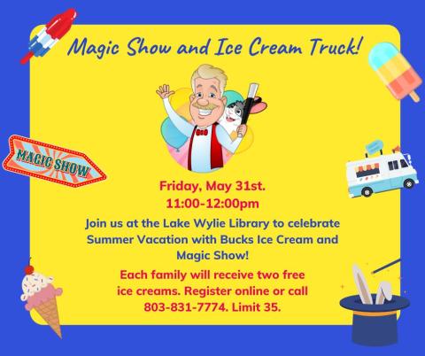Magic Show and Ice Cream Truck! Friday, May 31st. 11:00-12:00pm. Join us at the Lake Wylie Library to celebrate Summer Vacation with Bucks Ice Cream and Magic Show! Each family will receive two free ice creams. Register online or call  803-831-7774. Limit 35.