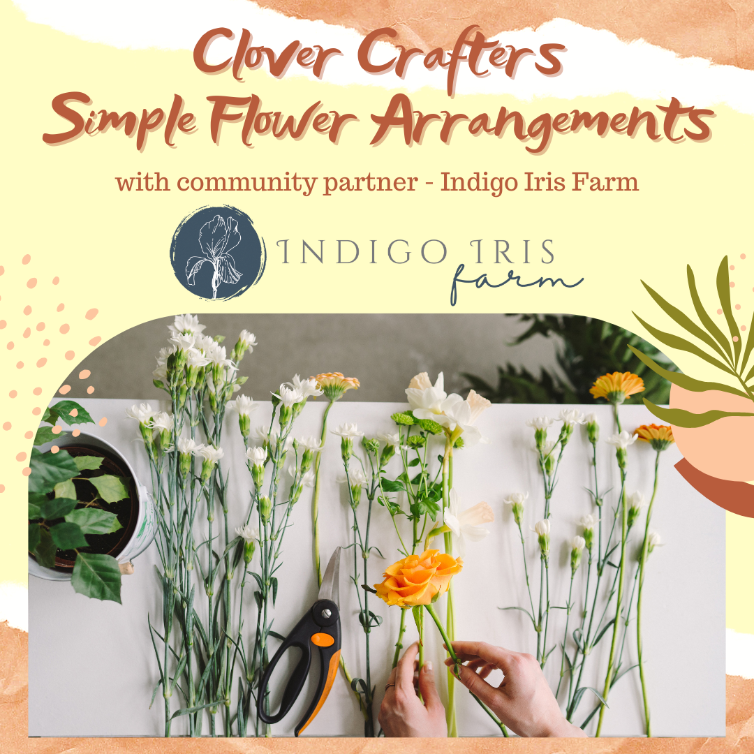 The image features a table with fresh cut flowers on it, and two hands assembling a bouquet. The text reads Clover Crafters: Simple Flower Arrangements with community partner Indigo Iris Farm. The Indigo Iris Farm logo is present.