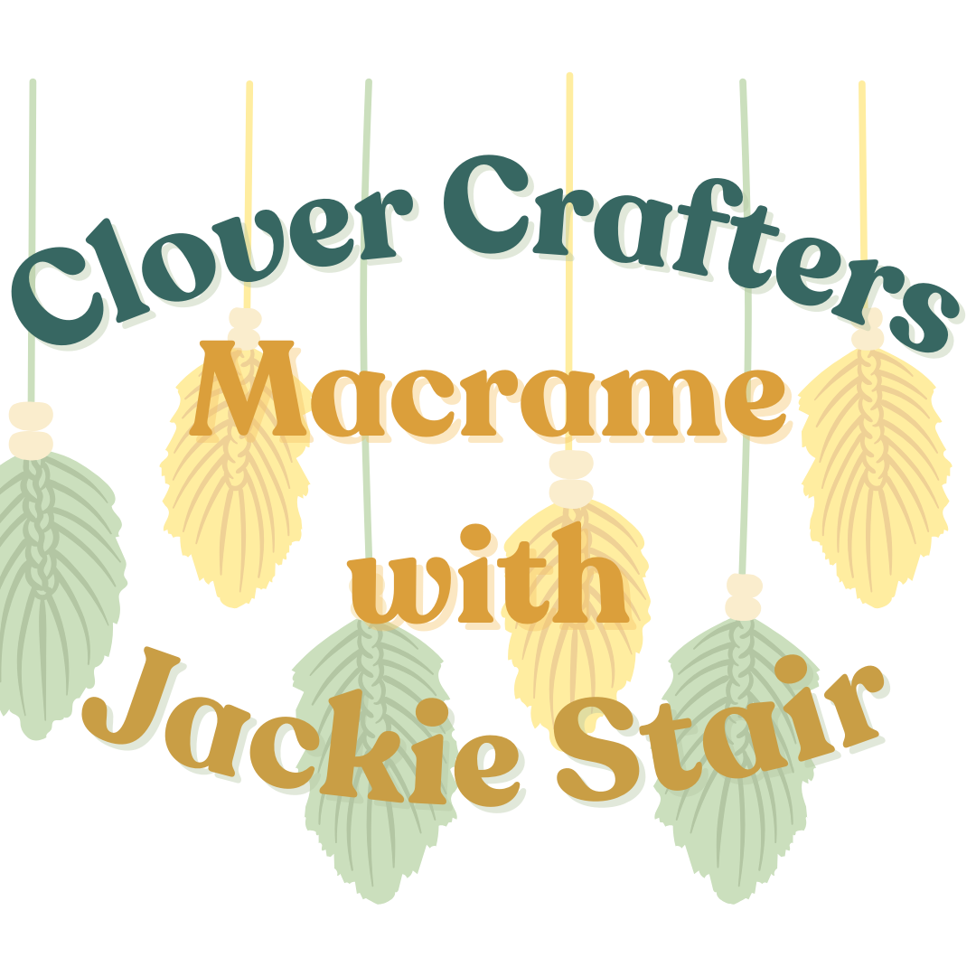 A white background features yellow and green macramé style feathers with beads. Green and yellow bubble text reads "Clover Crafters: Macramé with Jackie Stair."